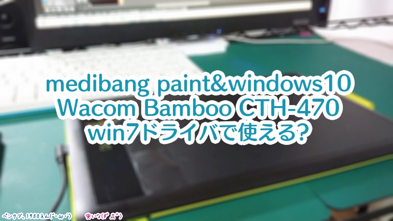 Medibang Paint Windows10で ちょい昔のペンタブ Wacom Bamboo Cth 470 は使えるか マルチメディアコンテンツ制作 読んどけコラム